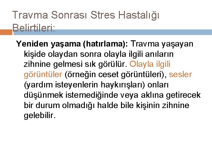 Travma Sonrası Stres Hastalığı Belirtileri: Yeniden yaşama (hatırlama): Travma yaşayan kişide olaydan sonra olayla