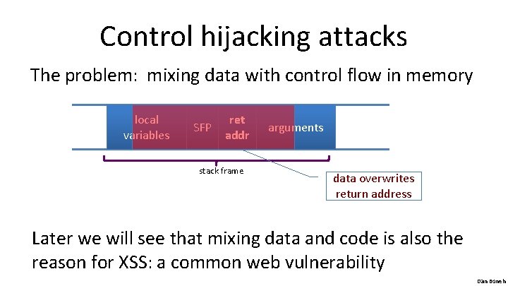 Control hijacking attacks The problem: mixing data with control flow in memory local variables