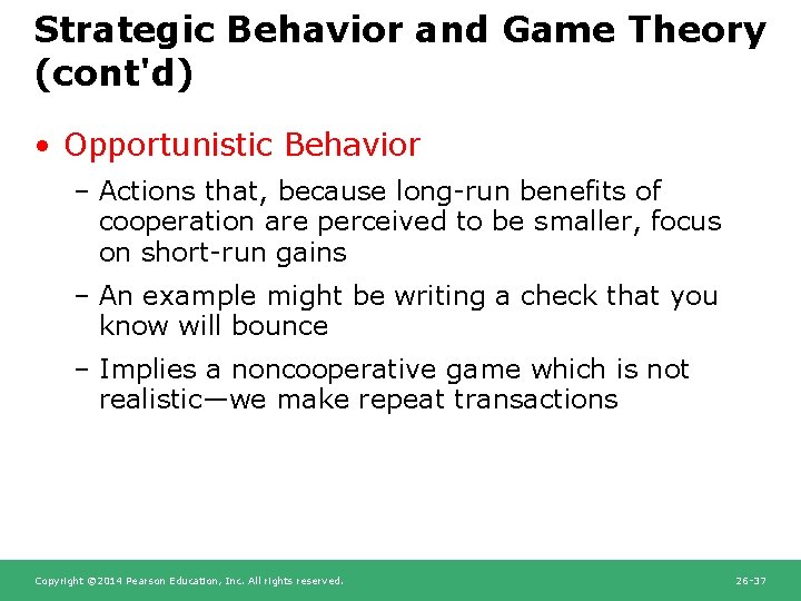 Strategic Behavior and Game Theory (cont'd) • Opportunistic Behavior – Actions that, because long-run