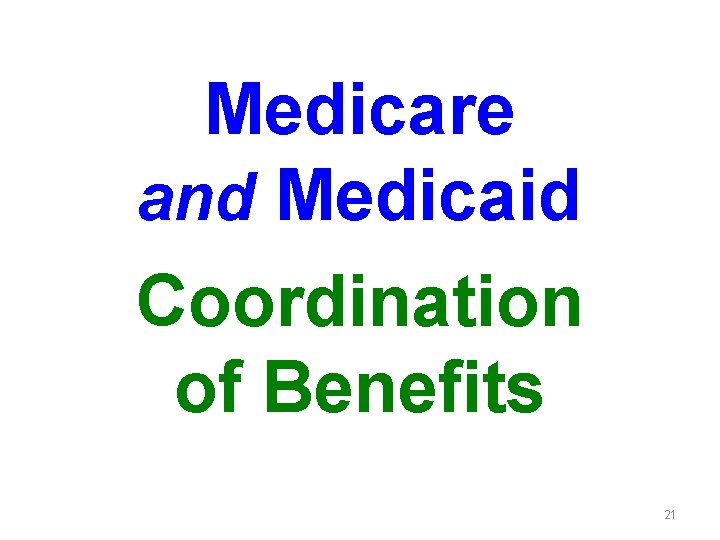 Medicare and Medicaid Coordination of Benefits 21 