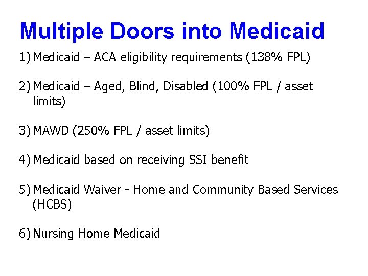 Multiple Doors into Medicaid 1) Medicaid – ACA eligibility requirements (138% FPL) 2) Medicaid