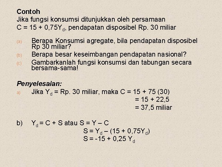 Contoh Jika fungsi konsumsi ditunjukkan oleh persamaan C = 15 + 0, 75 Yd,