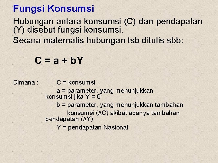 Fungsi Konsumsi Hubungan antara konsumsi (C) dan pendapatan (Y) disebut fungsi konsumsi. Secara matematis