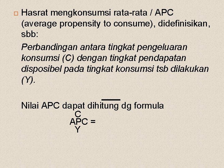  Hasrat mengkonsumsi rata-rata / APC (average propensity to consume), didefinisikan, sbb: Perbandingan antara