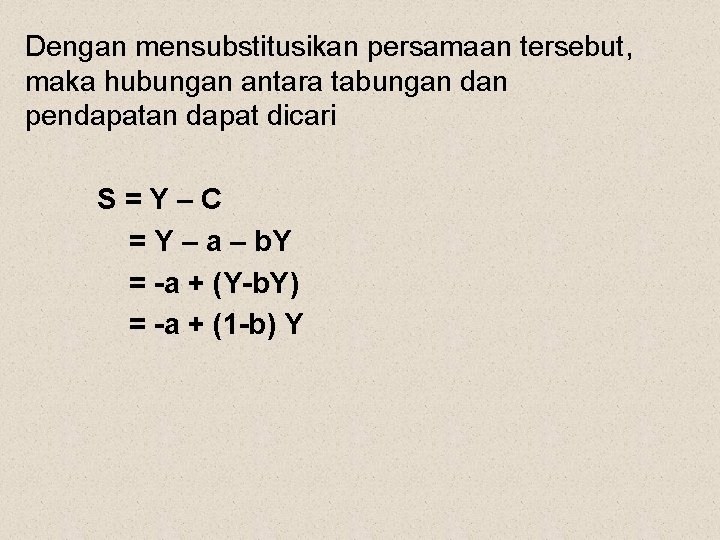 Dengan mensubstitusikan persamaan tersebut, maka hubungan antara tabungan dan pendapatan dapat dicari S=Y–C =