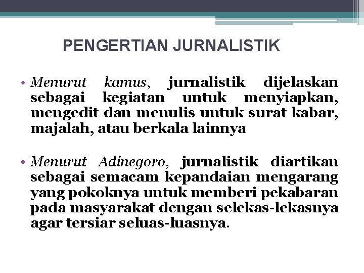 PENGERTIAN JURNALISTIK • Menurut kamus, jurnalistik dijelaskan sebagai kegiatan untuk menyiapkan, mengedit dan menulis