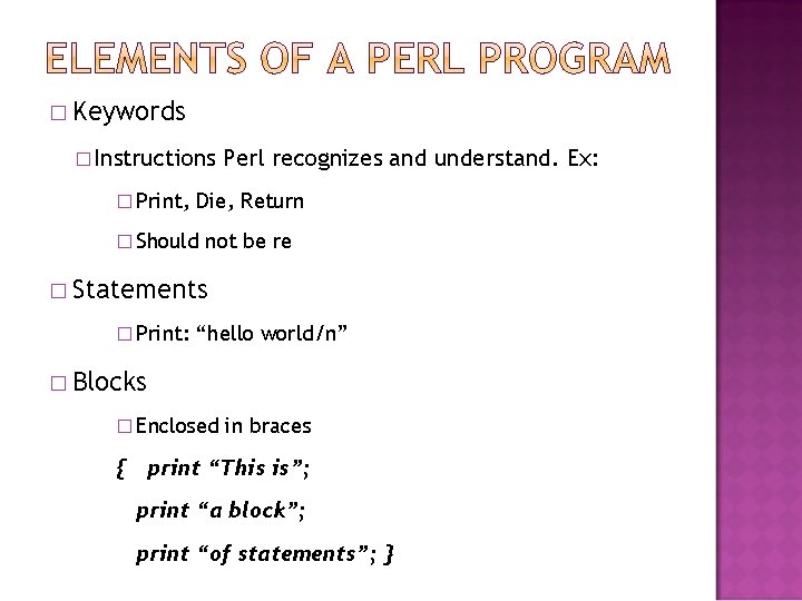 � Keywords � Instructions � Print, Perl recognizes and understand. Ex: Die, Return � � Keywords � Instructions � Print, Perl recognizes and understand. Ex: Die, Return �