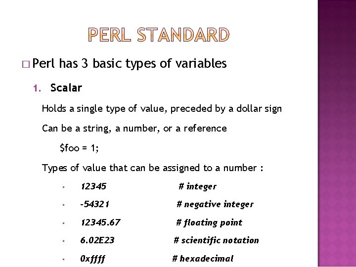 � Perl 1. has 3 basic types of variables Scalar Holds a single type � Perl 1. has 3 basic types of variables Scalar Holds a single type