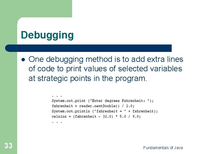 Debugging l 33 One debugging method is to add extra lines of code to