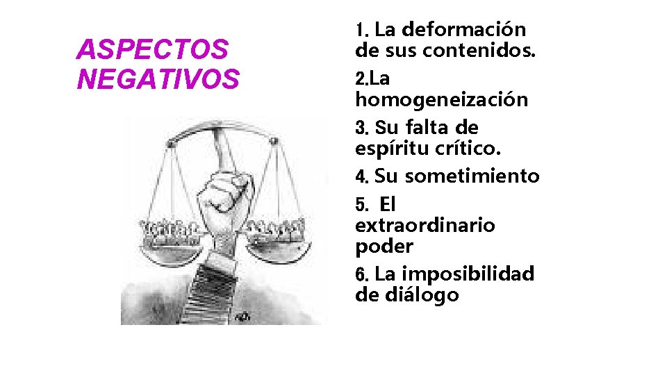 ASPECTOS NEGATIVOS 1. La deformación de sus contenidos. 2. La homogeneización 3. Su falta