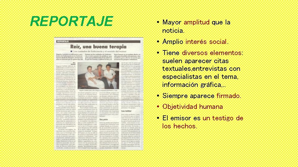 REPORTAJE • Mayor amplitud que la noticia. • Amplio interés social. • Tiene diversos