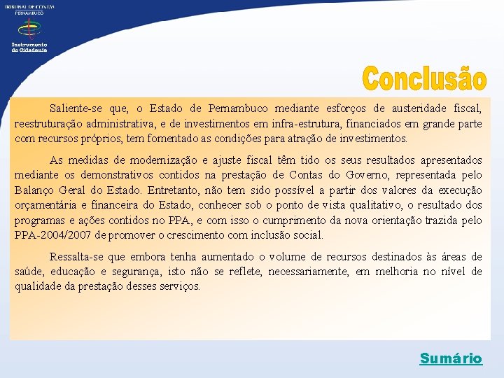 Saliente-se que, o Estado de Pernambuco mediante esforços de austeridade fiscal, reestruturação administrativa, e