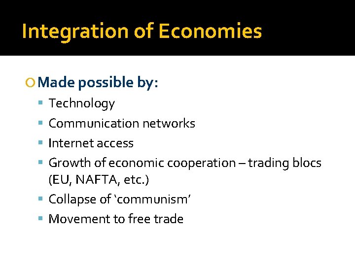 Integration of Economies Made possible by: Technology Communication networks Internet access Growth of economic
