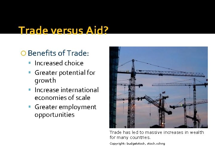 Trade versus Aid? Benefits of Trade: Increased choice Greater potential for growth Increase international