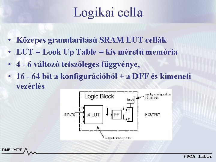 Logikai cella • • Közepes granularitású SRAM LUT cellák LUT = Look Up Table Logikai cella • • Közepes granularitású SRAM LUT cellák LUT = Look Up Table