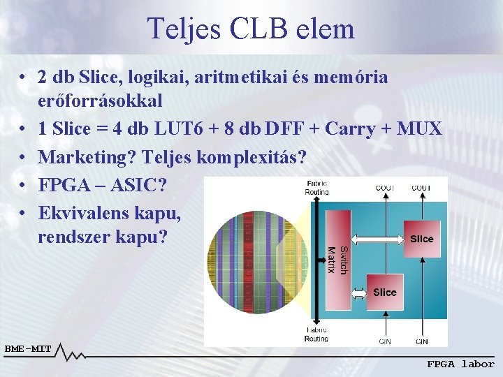 Teljes CLB elem • 2 db Slice, logikai, aritmetikai és memória erőforrásokkal • 1