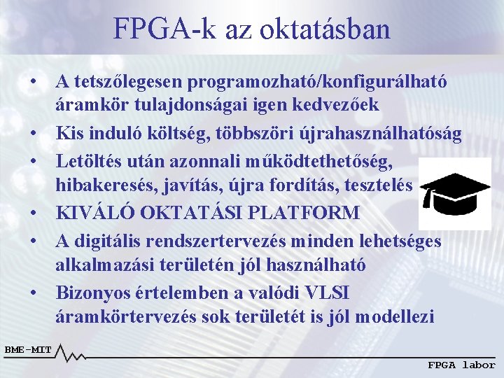 FPGA-k az oktatásban • A tetszőlegesen programozható/konfigurálható áramkör tulajdonságai igen kedvezőek • Kis induló FPGA-k az oktatásban • A tetszőlegesen programozható/konfigurálható áramkör tulajdonságai igen kedvezőek • Kis induló
