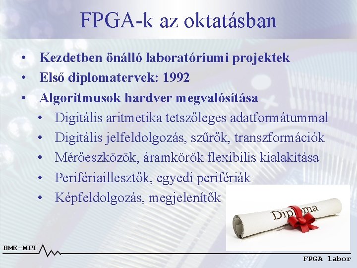 FPGA-k az oktatásban • Kezdetben önálló laboratóriumi projektek • Első diplomatervek: 1992 • Algoritmusok