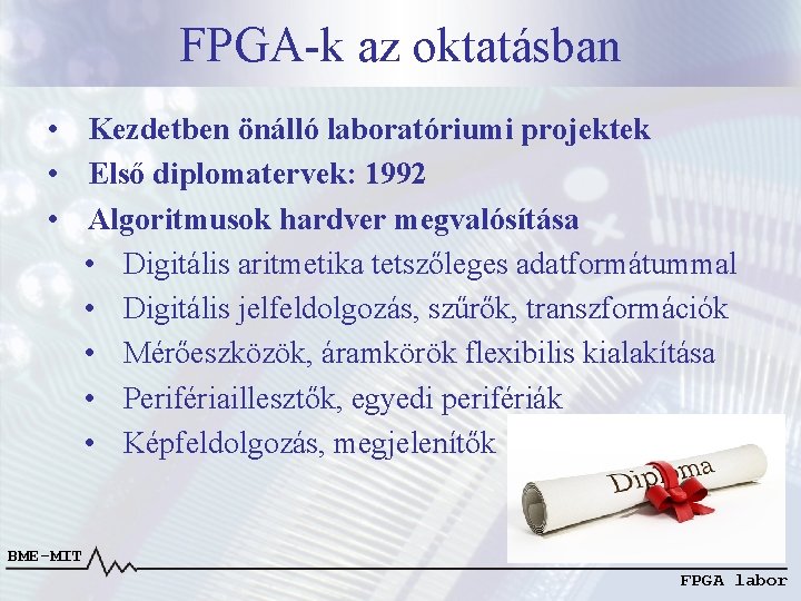 FPGA-k az oktatásban • Kezdetben önálló laboratóriumi projektek • Első diplomatervek: 1992 • Algoritmusok FPGA-k az oktatásban • Kezdetben önálló laboratóriumi projektek • Első diplomatervek: 1992 • Algoritmusok