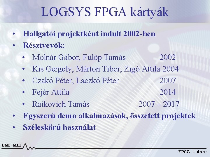 LOGSYS FPGA kártyák • Hallgatói projektként indult 2002 -ben • Résztvevők: • Molnár Gábor, LOGSYS FPGA kártyák • Hallgatói projektként indult 2002 -ben • Résztvevők: • Molnár Gábor,