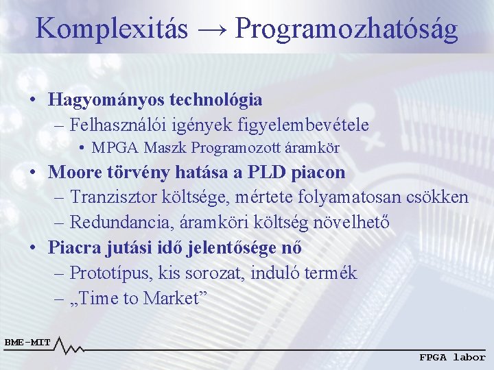 Komplexitás → Programozhatóság • Hagyományos technológia – Felhasználói igények figyelembevétele • MPGA Maszk Programozott Komplexitás → Programozhatóság • Hagyományos technológia – Felhasználói igények figyelembevétele • MPGA Maszk Programozott
