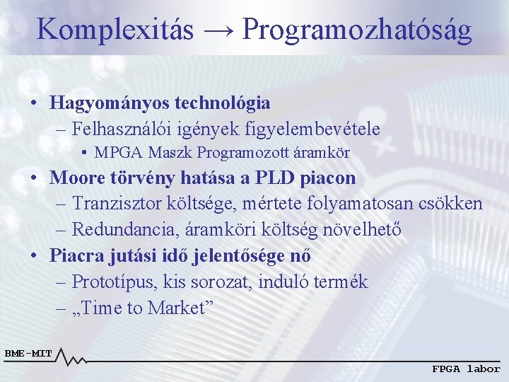 Komplexitás → Programozhatóság • Hagyományos technológia – Felhasználói igények figyelembevétele • MPGA Maszk Programozott