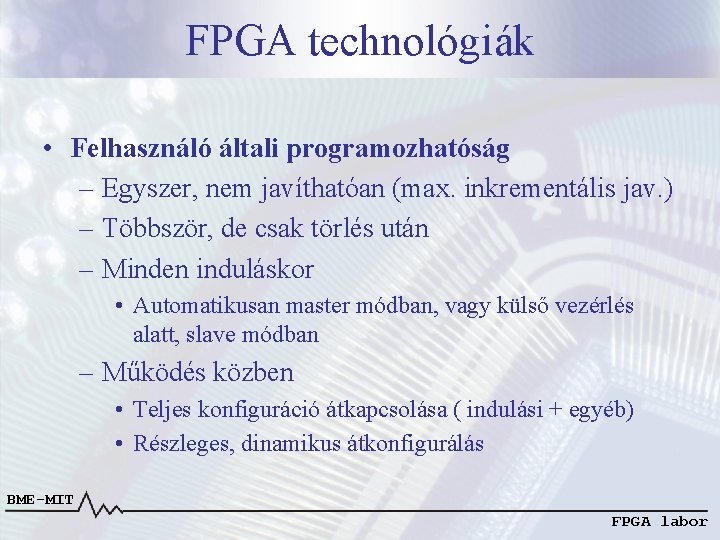 FPGA technológiák • Felhasználó általi programozhatóság – Egyszer, nem javíthatóan (max. inkrementális jav. )