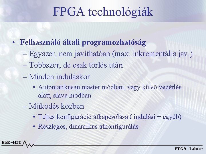 FPGA technológiák • Felhasználó általi programozhatóság – Egyszer, nem javíthatóan (max. inkrementális jav. ) FPGA technológiák • Felhasználó általi programozhatóság – Egyszer, nem javíthatóan (max. inkrementális jav. )