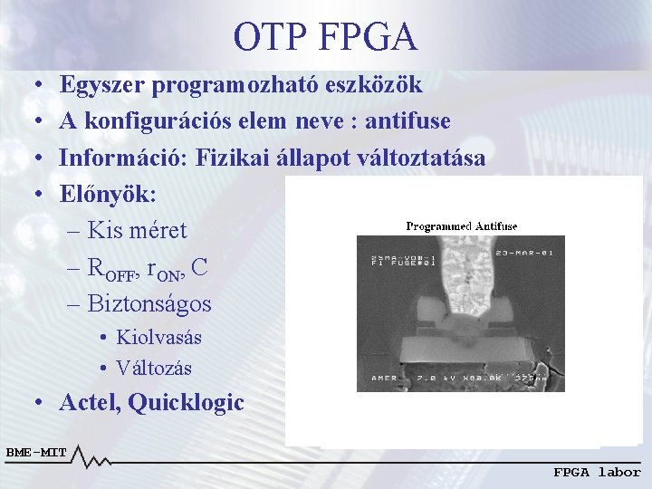 OTP FPGA • • Egyszer programozható eszközök A konfigurációs elem neve : antifuse Információ: