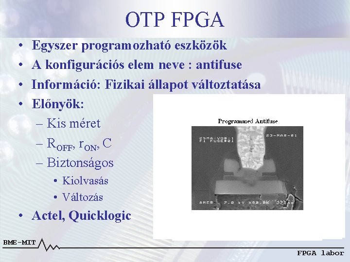 OTP FPGA • • Egyszer programozható eszközök A konfigurációs elem neve : antifuse Információ: OTP FPGA • • Egyszer programozható eszközök A konfigurációs elem neve : antifuse Információ: