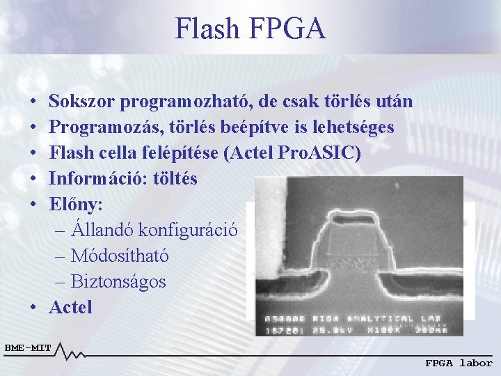 Flash FPGA • • • Sokszor programozható, de csak törlés után Programozás, törlés beépítve Flash FPGA • • • Sokszor programozható, de csak törlés után Programozás, törlés beépítve