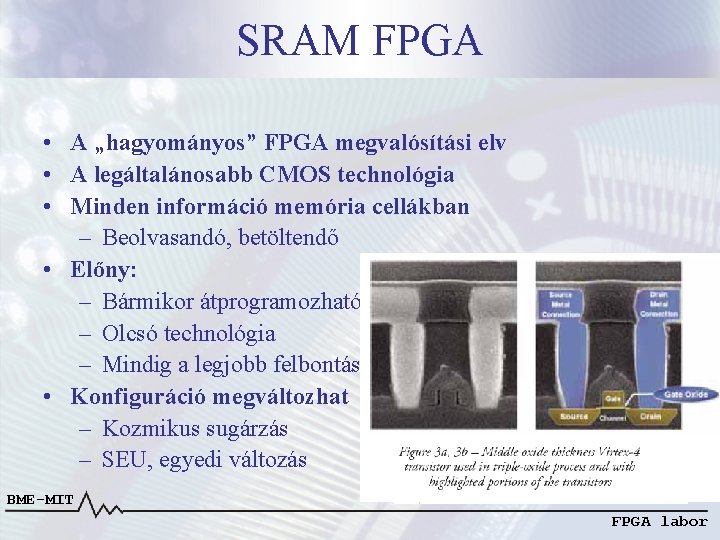 SRAM FPGA • A „hagyományos” FPGA megvalósítási elv • A legáltalánosabb CMOS technológia • SRAM FPGA • A „hagyományos” FPGA megvalósítási elv • A legáltalánosabb CMOS technológia •