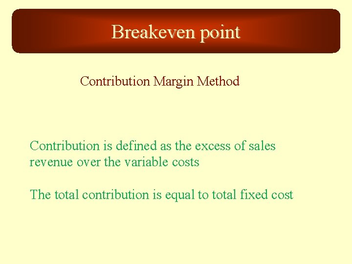 Breakeven point Contribution Margin Method Contribution is defined as the excess of sales revenue