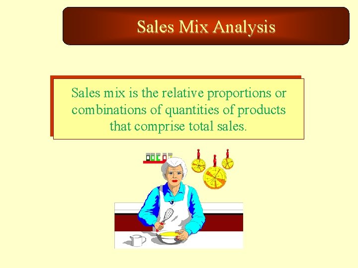 Sales Mix Analysis Sales mix is the relative proportions or combinations of quantities of