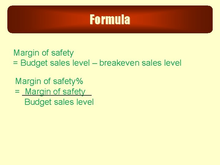 Formula Margin of safety = Budget sales level – breakeven sales level Margin of