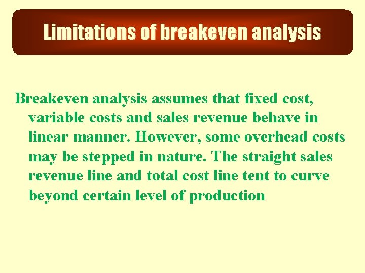Limitations of breakeven analysis Breakeven analysis assumes that fixed cost, variable costs and sales