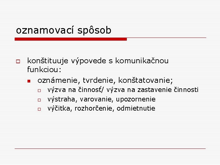 oznamovací spôsob o konštituuje výpovede s komunikačnou funkciou: n oznámenie, tvrdenie, konštatovanie; o o