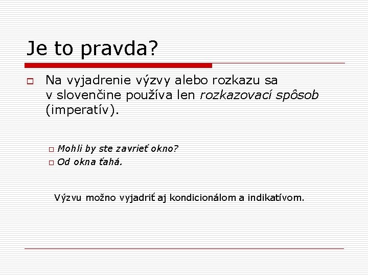 Je to pravda? o Na vyjadrenie výzvy alebo rozkazu sa v slovenčine používa len
