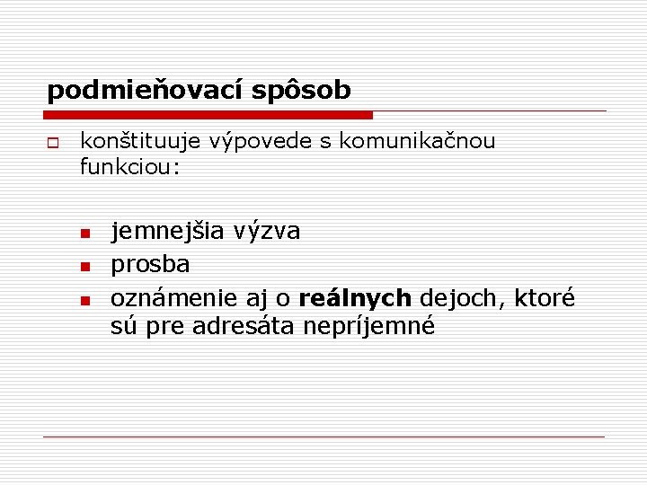 podmieňovací spôsob o konštituuje výpovede s komunikačnou funkciou: n n n jemnejšia výzva prosba