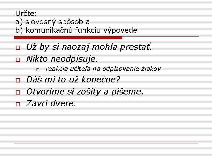 Určte: a) slovesný spôsob a b) komunikačnú funkciu výpovede o o Už by si