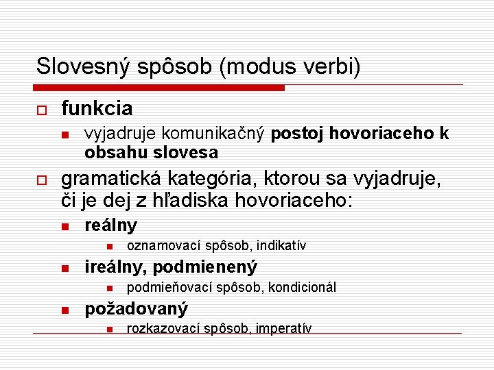 Slovesný spôsob (modus verbi) o funkcia n o vyjadruje komunikačný postoj hovoriaceho k obsahu