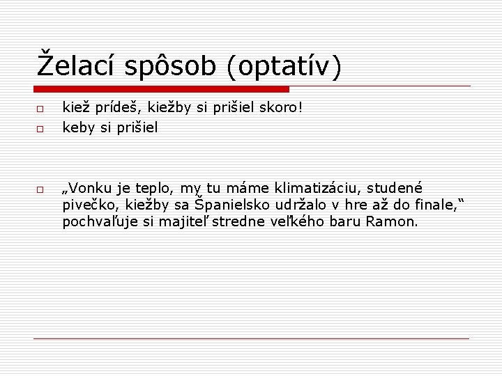 Želací spôsob (optatív) o o o kiež prídeš, kiežby si prišiel skoro! keby si