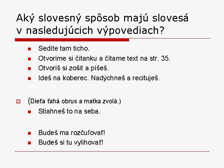 Aký slovesný spôsob majú slovesá v nasledujúcich výpovediach? n n o Sedíte tam ticho.