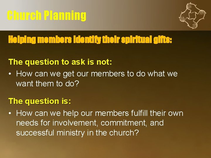 Church Planning Helping members identify their spiritual gifts: The question to ask is not: