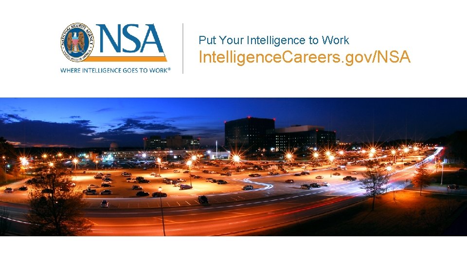 Put Your Intelligence to Work Intelligence. Careers. gov/NSA 