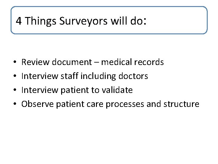 4 Things Surveyors will do: • • Review document – medical records Interview staff