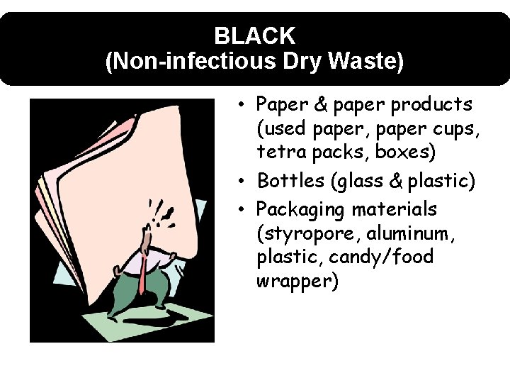 BLACK (Non-infectious Dry Waste) • Paper & paper products (used paper, paper cups, tetra