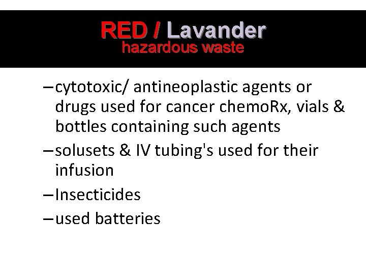 RED / Lavander hazardous waste – cytotoxic/ antineoplastic agents or drugs used for cancer