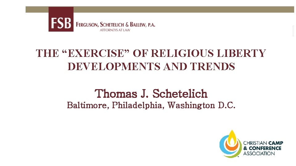 THE “EXERCISE” OF RELIGIOUS LIBERTY DEVELOPMENTS AND TRENDS Thomas J. Schetelich Baltimore, Philadelphia, Washington