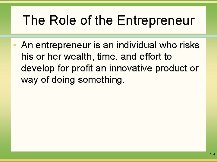 The Role of the Entrepreneur • An entrepreneur is an individual who risks his